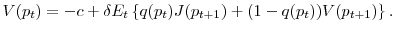 \displaystyle V(p_t)=-c+\delta E_t\left\{ q(p_t) J(p_{t+1}) + (1-q(p_t)) V(p_{t+1})\right\}.