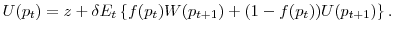 \displaystyle U(p_t)=z+ \delta E_t \left\{ f(p_t) W(p_{t+1}) +(1-f(p_t)) U(p_{t+1})\right\}.