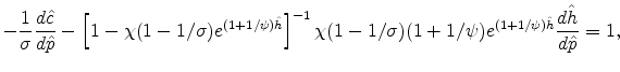\displaystyle -\frac{1}{\sigma}\frac{d\hat{c}}{d\hat{p}}-\left[1-\chi(1-1/\sigma)e^{(1+1/\psi)\hat{h}}\right]^{-1} \chi(1-1/\sigma)(1+1/\psi)e^{(1+1/\psi)\hat{h}}\frac{d\hat{h}}{d\hat{p}}=1,