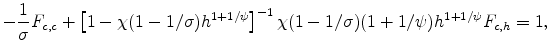 \displaystyle -\frac{1}{\sigma}F_{c,c}+\left[1-\chi(1-1/\sigma)h^{1+1/\psi}\right]^{-1} \chi(1-1/\sigma)(1+1/\psi)h^{1+1/\psi}F_{c,h}=1,