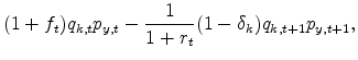 \displaystyle (1+f_{t})q_{k,t}p_{y,t}- \frac{1}{1+r_t}(1-\delta_k)q_{k,t+1}p_{y,t+1},