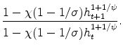\displaystyle \frac{1-\chi(1-1/\sigma)h_{t+1}^{1+1/\psi}} {1-\chi(1-1/\sigma)h_t^{1+1/\psi}}.