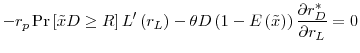 \displaystyle -r_{p}\Pr \left[ \tilde{x}D\geq R\right] L^{\prime }\left( r_{L}\right) -\theta D\left( 1-E\left( \tilde{x}\right) \right) \frac{\partial r_{D}^{\ast }}{\partial r_{L}}=0