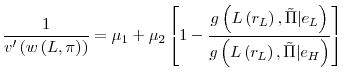 \displaystyle \frac{1}{v^{\prime }\left( w\left( L,\pi \right) \right) }=\mu _{1}+\mu _{2}% \left[ 1-\frac{g\left( L\left( r_{L}\right) ,\tilde{\Pi}\vert e_{L}\right) }{% g\left( L\left( r_{L}\right) ,\tilde{\Pi}\vert e_{H}\right) }\right]