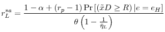 \displaystyle r_{L}^{\ast a}=\frac{1-\alpha +\left( r_{p}-1\right) \Pr \left[ \left( \tilde{x}D\geq R\right) \vert e=e_{H}\right] }{\theta \left( 1-\frac{1}{\bar{\eta}% _{L}}\right) }