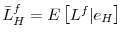  \bar{L}_{H}^{f}=E\left[ L^{f}\vert e_{H}\right] 