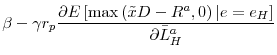 \displaystyle \beta -\gamma r_{p}\frac{\partial E\left[ \max \left( \tilde{x}% D-R^{a},0\right) \vert e=e_{H}\right] }{\partial \bar{L}_{H}^{a}}