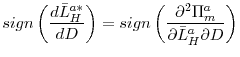 \displaystyle sign\left( \frac{d\bar{L}_{H}^{a\ast }}{dD}\right) =sign\left( \frac{% \partial ^{2}\Pi _{m}^{a}}{\partial \bar{L}_{H}^{a}\partial D}\right)