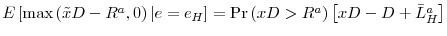  E\left[ \max \left( \tilde{x}D-R^{a},0\right) \vert e=e_{H}\right] =\Pr \left( xD>R^{a}\right) \left[ xD-D+\bar{L}_{H}^{a}\right] 