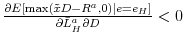  % \frac{\partial E\left[ \max \left( \tilde{x}D-R^{a},0\right) \vert e=e_{H}\right] }{\partial \bar{L}_{H}^{a}\partial D}<0