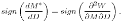 \displaystyle sign\left( \frac{dM^{\ast }}{dD}\right) =sign\left( \frac{\partial ^{2}W}{% \partial M\partial D}\right) \text{.}