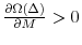  \frac{\partial \Omega \left( \Delta \right) }{\partial M}% >0