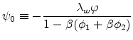 \displaystyle \psi _{0}\equiv -\frac{\lambda _{w}\varphi }{1-\beta (\phi _{1}+\beta \phi _{2})}