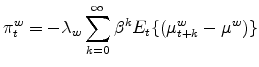 \displaystyle \pi _{t}^{w}=-\lambda _{w}\sum_{k=0}^{\infty }\beta ^{k}E_{t}\{(\mu _{t+k}^{w}-\mu ^{w})\}