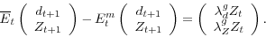 \begin{displaymath} \overline{E}_t\left( \begin{array}{c} d_{t+1} \ Z_{t+1} \end{array} \right) - E_t^m \left( \begin{array}{c} d_{t+1} \ Z_{t+1} \end{array} \right) = \left( \begin{array}{c} \lambda_d^gZ_t \ \lambda_Z^gZ_t \end{array} \right). \end{displaymath}