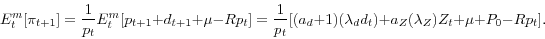 \begin{displaymath} E_t^m[\pi_{t+1}] = \frac{1}{p_t}E_t^m[p_{t+1} + d_{t+1} + \mu - Rp_t] = \frac{1}{p_t}[(a_d + 1)(\lambda_dd_t) + a_Z(\lambda_Z)Z_t + \mu + P_0 - Rp_t]. \end{displaymath}