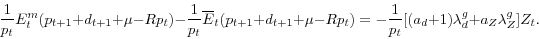 \begin{displaymath} \frac{1}{p_t}E_t^m(p_{t+1} + d_{t+1} + \mu - Rp_t) - \frac{1}{p_t}\overline{E}_t(p_{t+1} + d_{t+1} + \mu - Rp_t) = -\frac{1}{p_t}[(a_d + 1)\lambda_d^g + a_Z\lambda_Z^g]Z_t. \end{displaymath}