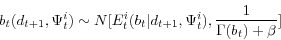\begin{displaymath} b_t(d_{t+1}, \Psi_t^i) \sim N[E_t^i(b_t\vert d_{t+1}, \Psi_t^i), \frac{1}{\Gamma(b_t) + \beta}] \nonumber \end{displaymath}