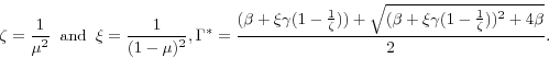 \begin{displaymath} \zeta = \frac{1}{\mu^2} \hspace{2 mm} \textrm{and} \hspace{2 mm} \xi = \frac{1}{(1 - \mu)^2} , \Gamma^* = \frac{(\beta + \xi\gamma(1 - \frac{1}{\zeta})) + \sqrt{(\beta + \xi\gamma(1 - \frac{1}{\zeta}))^2 + 4\beta}}{2}. \nonumber \end{displaymath}