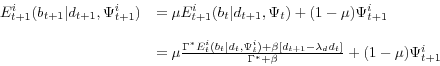 \begin{displaymath}\begin{array}{r l} E_{t+1}^i(b_{t+1}\vert d_{t+1}, \Psi_{t+1}^i) & = \mu E_{t+1}^i(b_t\vert d_{t+1}, \Psi_t) + (1 - \mu)\Psi_{t+1}^i \ & \ & = \mu\frac{\Gamma^* E_t^i(b_t\vert d_t, \Psi_t^i) + \beta[d_{t+1} - \lambda_dd_t]}{\Gamma^* + \beta} + (1 - \mu)\Psi_{t+1}^i \end{array} \end{displaymath}