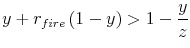 \displaystyle y+r_{fire}\left( 1-y\right) >1-\frac{y}{z}