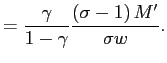$\displaystyle =\frac{\gamma}{1-\gamma}\frac{\left( \sigma-1\right) M^{\prime}}{\sigma w}.$