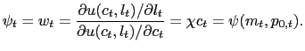 $\displaystyle \psi_{t}=w_{t}=\frac{\partial u(c_{t},l_{t})/\partial l_{t}}{\partial u(c_{t},l_{t})/\partial c_{t}}=\chi c_{t}=\psi(m_{t},p_{0,t}). $