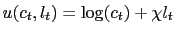 $\displaystyle u(c_{t},l_{t})=\log(c_{t})+\chi l_{t}$