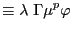 $\displaystyle \equiv\lambda\ \Gamma\mu^{p}\varphi$