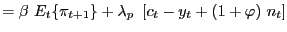 $\displaystyle =\beta\ E_{t}\{\pi_{t+1}\}+\lambda_{p}\ \left[ c_{t} -y_{t}+(1+\varphi)\text{ }n_{t}\right]$