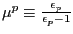 $ \mu^{p}\equiv\frac{\epsilon_{p}}{\epsilon_{p}-1}$
