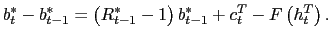 $\displaystyle b_{t}^{\ast}-b_{t-1}^{\ast}=\left( R_{t-1}^{\ast}-1\right) b_{t-1}^{\ast }+c_{t}^{T}-F\left( h_{t}^{T}\right) .$