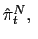 $ \hat{\pi}_{t}^{N},\ $
