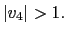 $ \left\vert v_{4}\right\vert >1.$