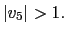 $ \left\vert v_{5}\right\vert >1.$