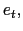 $ e_{t},$