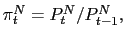 $ \pi_{t}^{N}=P_{t}^{N}/P_{t-1} ^{N},$