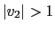 $ \left\vert v_{2}\right\vert >1$