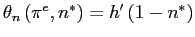 $ \theta_{n}\left( \pi^{e},n^{\ast}\right) =h^{\prime}\left( 1-n^{\ast}\right) $