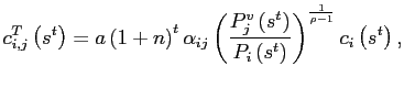 $\displaystyle c_{i,j}^{T}\left( s^{t}\right) =a\left( 1+n\right) ^{t}\alpha_{ij}\left( \frac{P_{j}^{v}\left( s^{t}\right) }{P_{i}\left( s^{t}\right) }\right) ^{\frac{1}{\rho-1}}c_{i}\left( s^{t}\right) , $