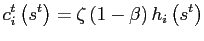 $\displaystyle c_{i}^{t}\left( s^{t}\right) =\zeta\left( 1-\beta\right) h_{i}\left( s^{t}\right)$