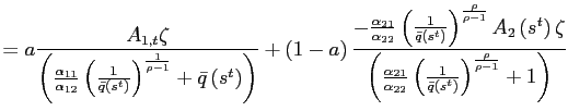 $\displaystyle =a\frac{A_{1,t}\zeta}{\left( \frac{\alpha_{11} }{\alpha_{12}}\left( \frac{1}{\bar{q}\left( s^{t}\right) }\right) ^{\frac{1}{\rho-1}}+\bar{q}\left( s^{t}\right) \right) }+\left( 1-a\right) \frac{-\frac{\alpha_{21}}{\alpha_{22}}\left( \frac{1}{\bar {q}\left( s^{t}\right) }\right) ^{\frac{\rho}{\rho-1}}A_{2}\left( s^{t}\right) \zeta}{\left( \frac{\alpha_{21}}{\alpha_{22}}\left( \frac {1}{\bar{q}\left( s^{t}\right) }\right) ^{\frac{\rho}{\rho-1}}+1\right) }$