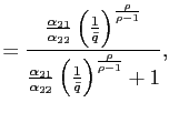 $\displaystyle =\frac{\frac{\alpha_{21}}{\alpha_{22}}\left( \frac {1}{\bar{q}}\right) ^{\frac{\rho}{\rho-1}}}{\frac{\alpha_{21}}{\alpha_{22} }\left( \frac{1}{\bar{q}}\right) ^{\frac{\rho}{\rho-1}}+1},$
