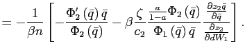 $\displaystyle =-\frac{1}{\beta n}\left[ -\frac{\Phi_{2}^{\prime}\left( \bar {q}\right) \bar{q}}{\Phi_{2}\left( \bar{q}\right) }-\beta\frac{\zeta} {c_{2}}\frac{\frac{a}{1-a}\Phi_{2}\left( \bar{q}\right) }{\Phi_{1}\left( \bar{q}\right) \bar{q}}\frac{\frac{\partial z_{2}\bar{q}}{\partial\bar{q}} }{\frac{\partial z_{2}}{\partial dW_{1}}}\right] .$