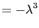 $\displaystyle =-\lambda^{3}$