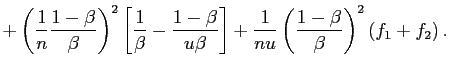 $\displaystyle +\left( \frac{1}{n}\frac{1-\beta}{\beta}\right) ^{2}\left[ \frac{1} {\beta}-\frac{1-\beta}{u\beta}\right] +\frac{1}{nu}\left( \frac{1-\beta }{\beta}\right) ^{2}\left( f_{1}+f_{2}\right) .$