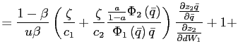 $\displaystyle =\frac{1-\beta}{u\beta}\left( \frac{\zeta}{c_{1}}+\frac{\zeta}{c_{2}}\frac{\frac{a}{1-a}\Phi_{2}\left( \bar{q}\right) }{\Phi_{1}\left( \bar{q}\right) \bar{q}}\right) \frac {\frac{\partial z_{2}\bar{q}}{\partial\bar{q}}}{\frac{\partial z_{2}}{\partial dW_{1}}}+1+$