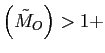 $ \left( \tilde{M}_{O}\right) >1+$