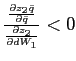$ \frac{\frac{\partial z_{2}\bar{q}}{\partial\bar{q}}} {\frac{\partial z_{2}}{\partial dW_{1}}}<0$