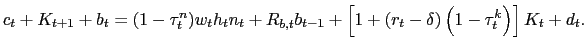 $\displaystyle c_{t}+K_{t+1}+b_{t}=(1-\tau^{n}_{t})w_{t}h_{t}n_{t}+R_{b,t}b_{t-1}+\left[ 1+\left( r_{t}-\delta\right) \left( 1-\tau^{k}_{t}\right) \right] K_{t}+d_{t}.$
